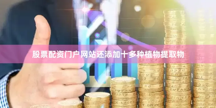 股票配资门户网站还添加十多种植物提取物