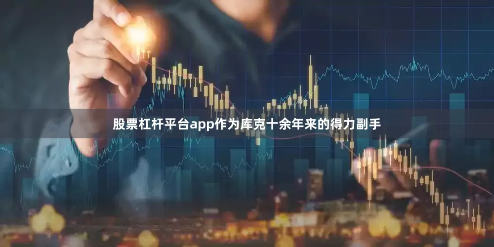 股票杠杆平台app作为库克十余年来的得力副手