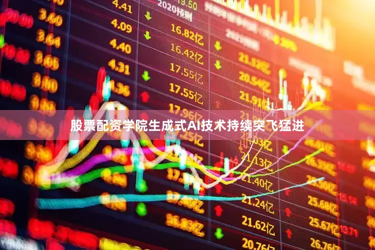 股票配资学院生成式AI技术持续突飞猛进