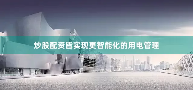 炒股配资皆实现更智能化的用电管理