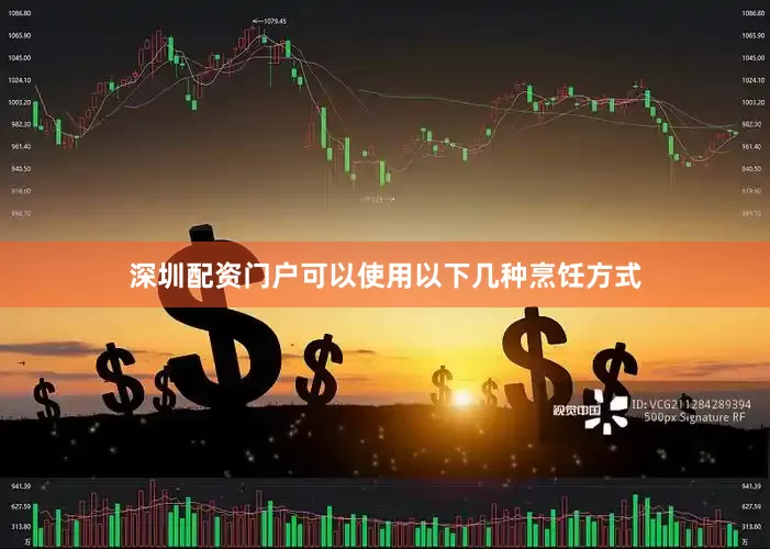 深圳配资门户可以使用以下几种烹饪方式