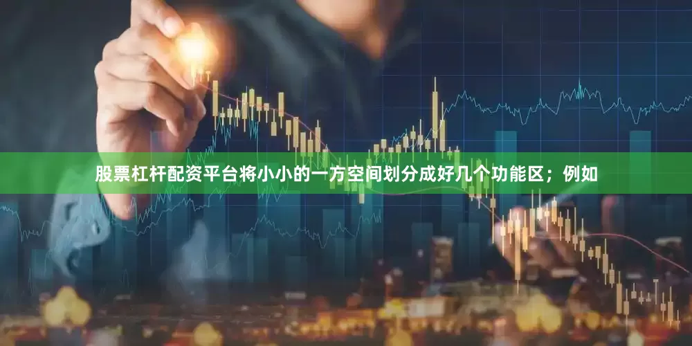 股票杠杆配资平台将小小的一方空间划分成好几个功能区；例如