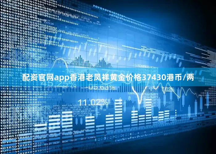 配资官网app香港老凤祥黄金价格37430港币/两
