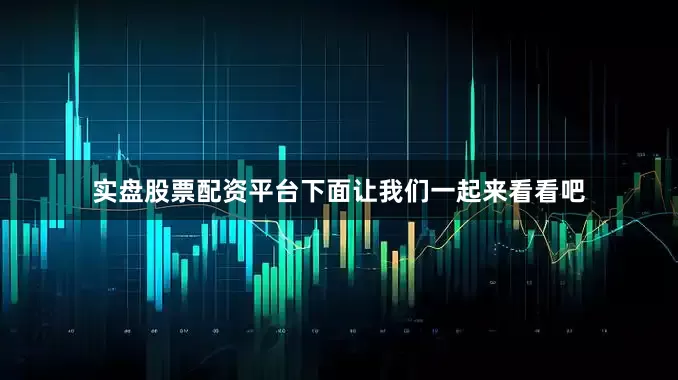 实盘股票配资平台下面让我们一起来看看吧