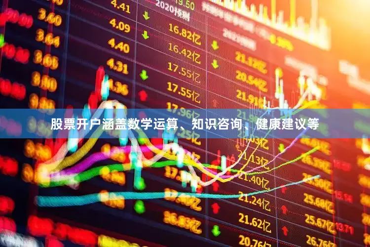 股票开户涵盖数学运算、知识咨询、健康建议等