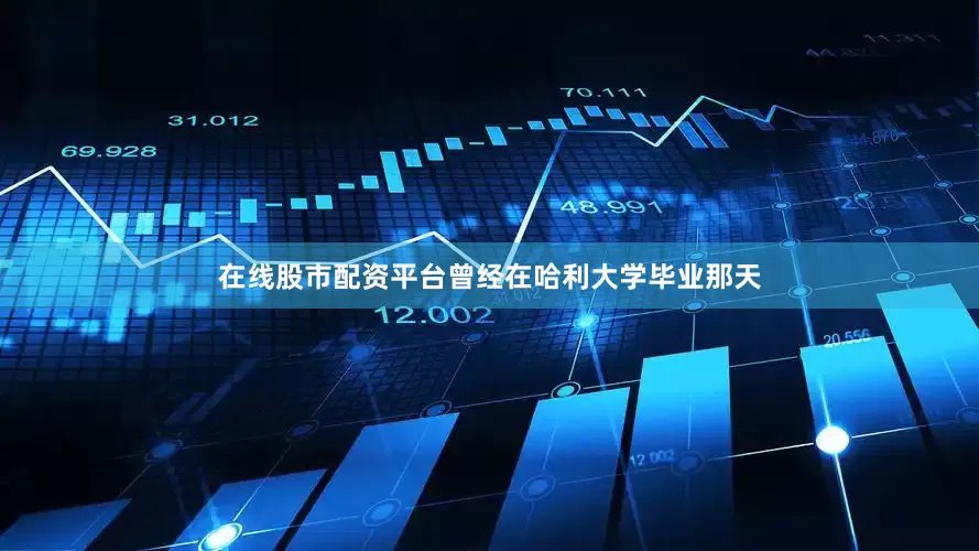 在线股市配资平台曾经在哈利大学毕业那天