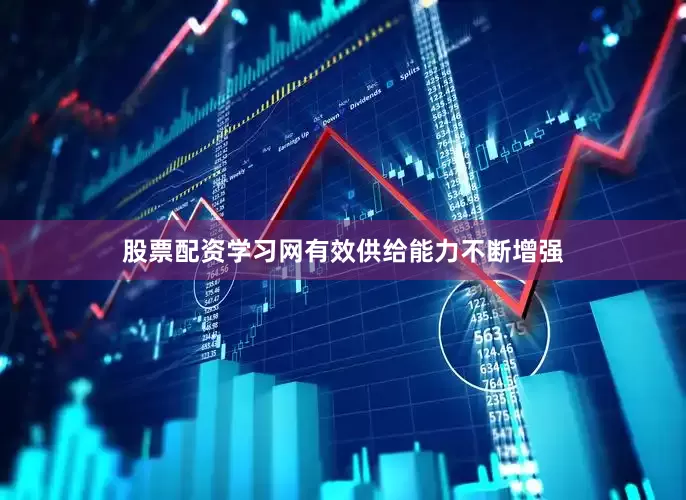 股票配资学习网有效供给能力不断增强