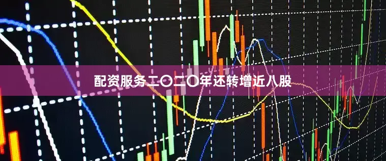 配资服务二〇二〇年还转增近八股
