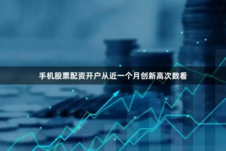 手机股票配资开户从近一个月创新高次数看